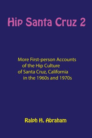 Hip Santa Cruz 2. More First-Person Accounts of the Hip Culture of Santa Cruz, California