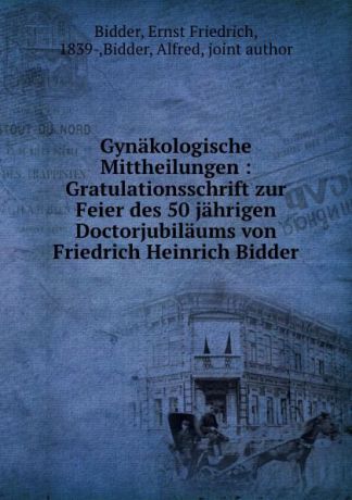 Ernst Friedrich Bidder, Ernst Bidder, Alfred Bidder Gynakologische Mittheilungen
