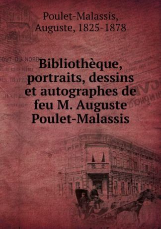 Auguste Poulet-Malassis Bibliotheque. portraits, dessins et autographes