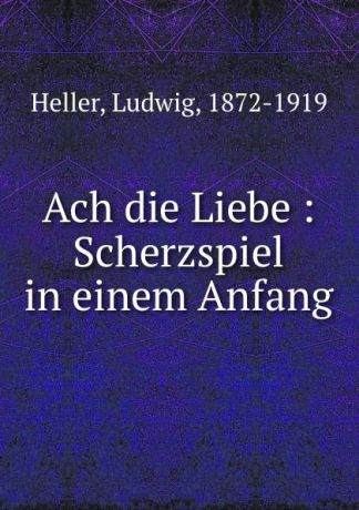 Ludwig Heller Ach die Liebe