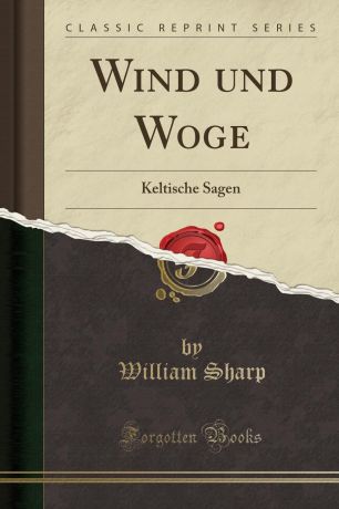 William Sharp Wind und Woge. Keltische Sagen (Classic Reprint)