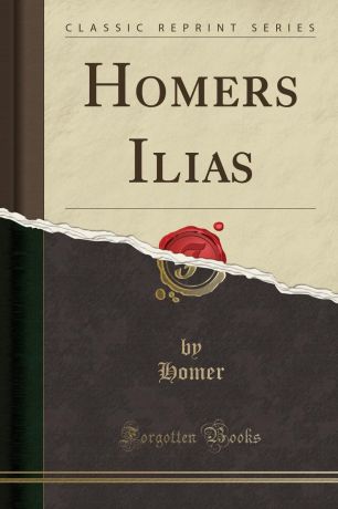 Homer Homer Homers Ilias (Classic Reprint)