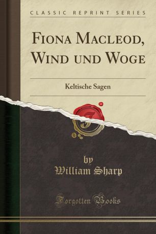 William Sharp Fiona Macleod, Wind und Woge. Keltische Sagen (Classic Reprint)