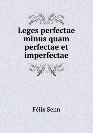 Félix Senn Leges perfectae minus quam perfectae et imperfectae