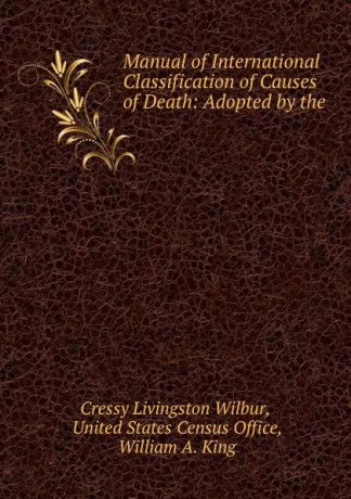 Cressy Livingston Wilbur Manual of International Classification of Causes of Death
