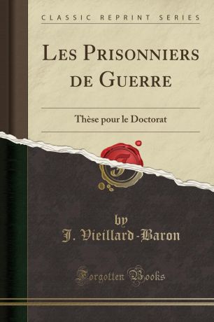 J. Vieillard-Baron Les Prisonniers de Guerre. These pour le Doctorat (Classic Reprint)