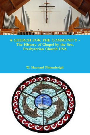 W. Maynard Pittendreigh A CHURCH FOR THE COMMUNITY - The History of Chapel by the Sea, Presbyterian Church USA