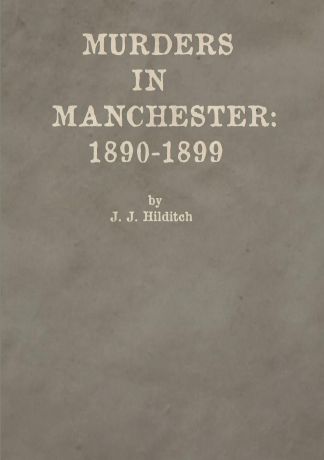 Joseph Hilditch Murders in Manchester. 1890-1899