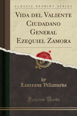 Laureano Villanueva Vida del Valiente Ciudadano General Ezequiel Zamora (Classic Reprint)