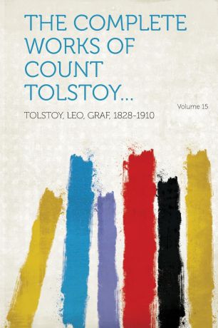 The Complete Works of Count Tolstoy... Volume 15