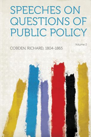Cobden Richard 1804-1865 Speeches on Questions of Public Policy Volume 2