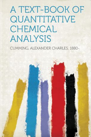 Cumming Alexander Charles 1880- A Text-Book of Quantitative Chemical Analysis