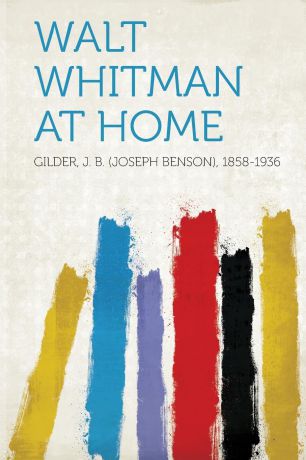 Gilder J. B. (Joseph Benson) 1858-1936 Walt Whitman at Home