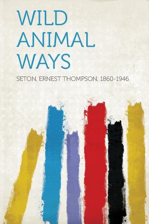 Seton Ernest Thompson 1860-1946 Wild Animal Ways