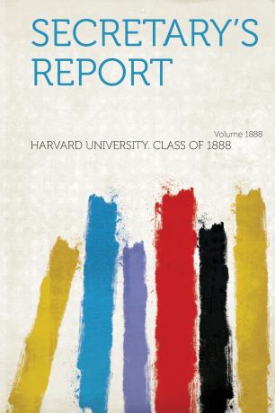 Harvard University. Class of 1888 Secretary.s Report Year 1888