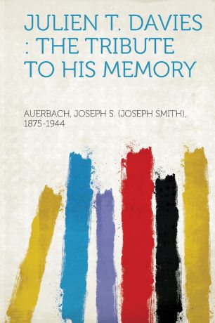 Auerbach Joseph S. (Joseph S 1875-1944 Julien T. Davies. the Tribute to His Memory