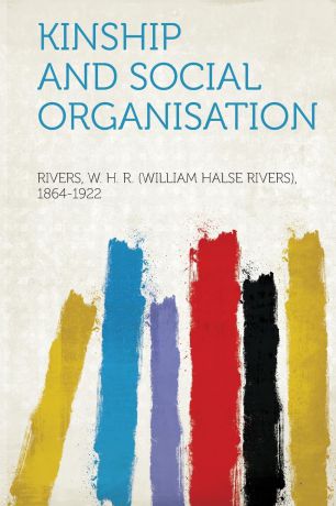 Rivers W. H. R. (William Hal 1864-1922 Kinship and Social Organisation