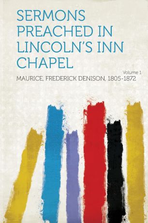 Sermons Preached in Lincoln.s Inn Chapel Volume 1