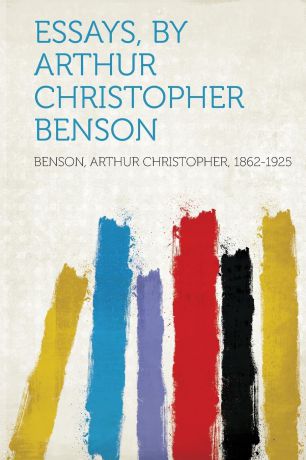 Benson Arthur Christopher 1862-1925 Essays, by Arthur Christopher Benson