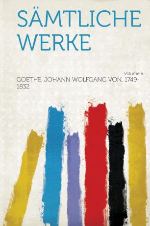 Goethe Johann Wolfgang Von 1749-1832 Samtliche Werke Volume 9