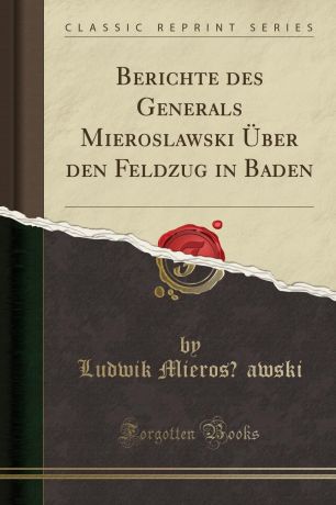 Ludwik Mierosławski Berichte des Generals Mieroslawski Uber den Feldzug in Baden (Classic Reprint)
