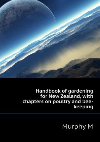 Murphy M Handbook of gardening for New Zealand, with chapters on poultry and bee-keeping