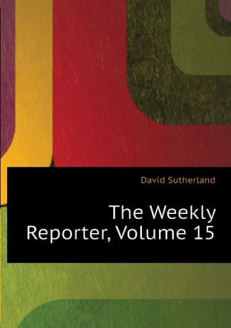 Sutherland David The Weekly Reporter, Volume 15