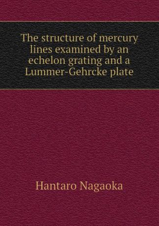 Hantaro Nagaoka The structure of mercury lines examined by an echelon grating and a Lummer-Gehrcke plate