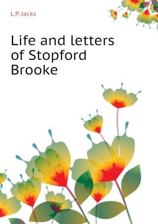L.P. Jacks Life and letters of Stopford Brooke