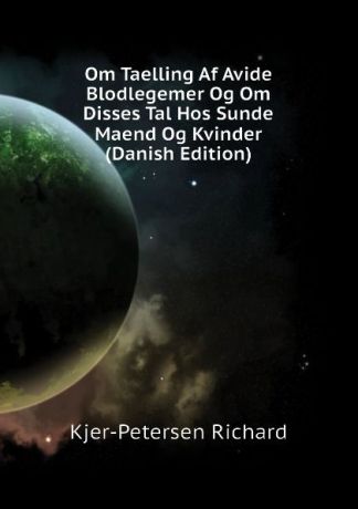 Kjer-Petersen Richard Om Taelling Af Avide Blodlegemer Og Om Disses Tal Hos Sunde Maend Og Kvinder (Danish Edition)