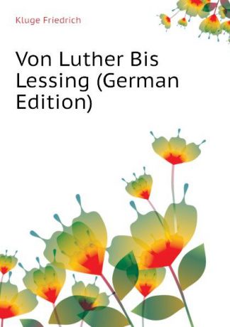 Friedrich Kluge Von Luther Bis Lessing (German Edition)