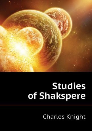 Knight Charles Studies of Shakspere