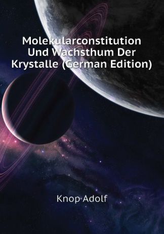 Knop Adolf Molekularconstitution Und Wachsthum Der Krystalle (German Edition)