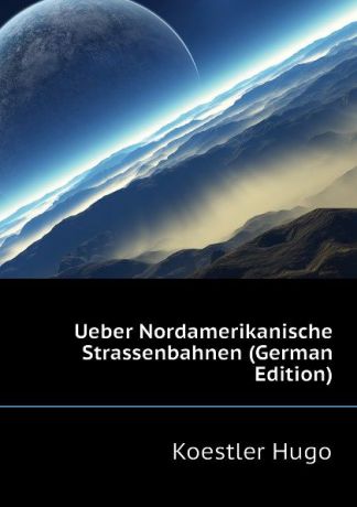 Koestler Hugo Ueber Nordamerikanische Strassenbahnen (German Edition)