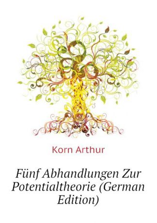 Korn Arthur Funf Abhandlungen Zur Potentialtheorie (German Edition)