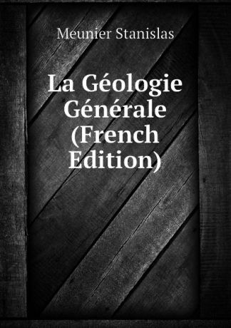 Meunier Stanislas La Geologie Generale (French Edition)