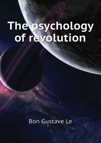 Bon Gustave Le The psychology of revolution