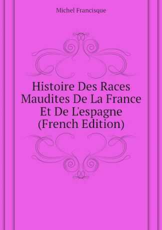 Michel Francisque Histoire Des Races Maudites De La France Et De L.espagne (French Edition)