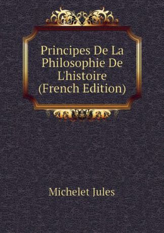 Jules Principes De La Philosophie De L.histoire (French Edition)