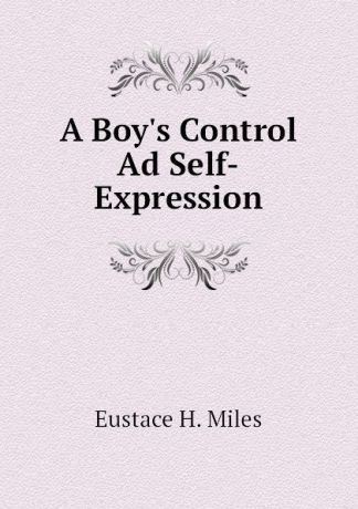 Eustace H. Miles A Boy.s Control Ad Self-Expression