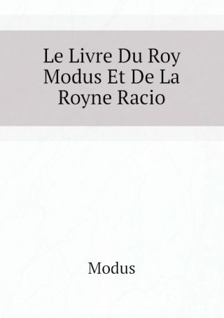 Modus Le Livre Du Roy Modus Et De La Royne Racio