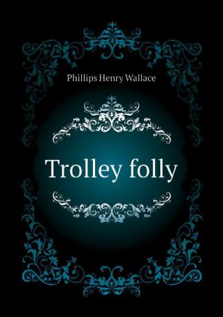 Phillips Henry Wallace Trolley folly