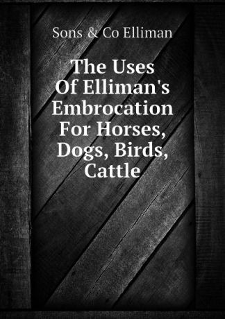 Sons & Co Elliman The Uses Of Elliman.s Embrocation For Horses, Dogs, Birds, Cattle