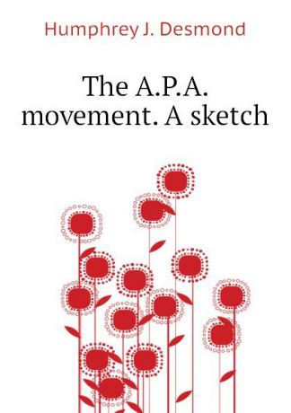Humphrey J. Desmond The A.P.A. movement. A sketch