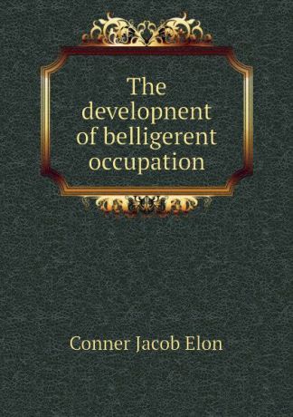 Conner Jacob Elon The developnent of belligerent occupation