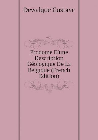 Dewalque Gustave Prodome D.une Description Geologique De La Belgique (French Edition)
