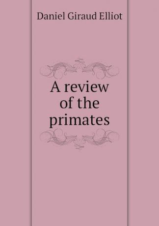 Daniel Giraud Elliot A review of the primates