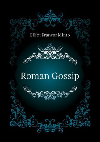 Elliot Frances Minto Roman Gossip