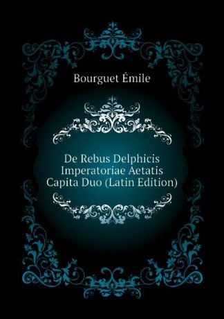 Bourguet Émile De Rebus Delphicis Imperatoriae Aetatis Capita Duo (Latin Edition)