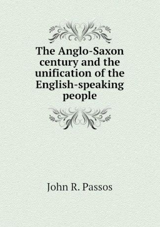 John R. Passos The Anglo-Saxon century and the unification of the English-speaking people